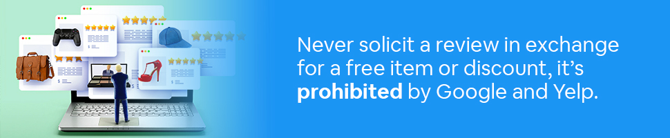 Some reviews coming out of a computer hovering in the air with the words: Never solicit a review in exchange for a free item or discount, it's prohibited by Google and Yelp. On a blue background.