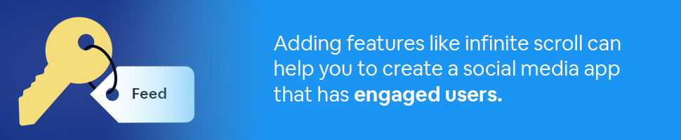 A key tagged Feed with text: Adding features like infinite scroll can help you to create a social media app that has engaged users.