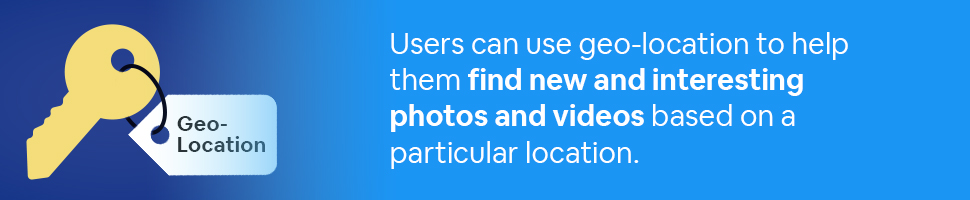 Key tagged Geo-location with text: Users can use geo-location to help them find new and interesting photos and videos based on a particular location.