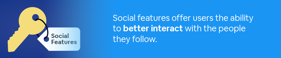 A key tagged Social Features with text: Social features offer users the ability to better interact with the people they follow.