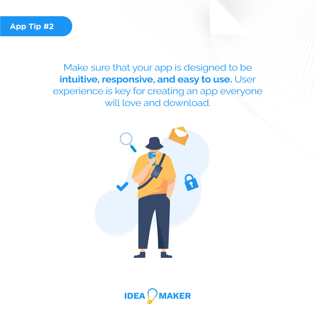 Make sure that your app is designed to be intuitive, responsive, and easy to use. User experience is key for creating an app everyone will love and download.