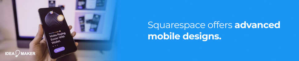 Squarespace offers advanced mobile designs.