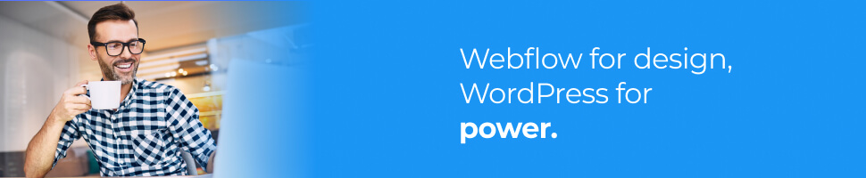 Webflow for design, WordPress for power.