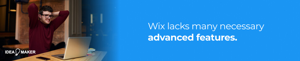 Wix lacks many necessary advanced features.