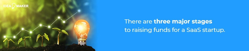 There are three major stages to raising funds for a SaaS startup.