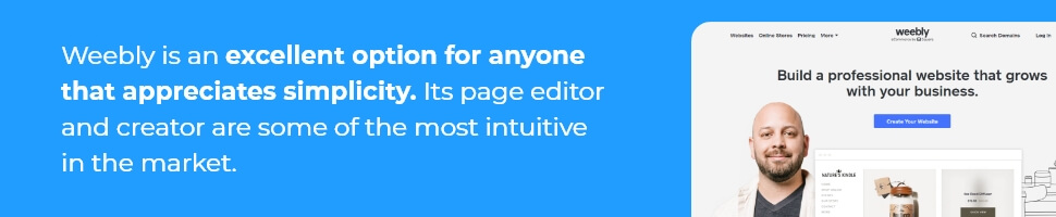 Weebly is an excellent option for anyone that appreciates simplicity. Its page editor and creator are some of the most intuitive in the market.