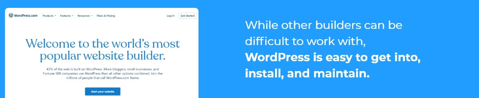 While other builders can be difficult to work with, WordPress is easy to get into, install, and maintain.