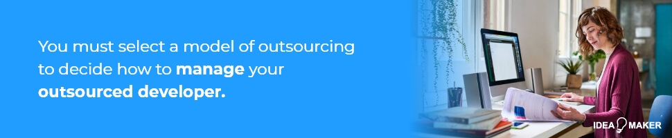 You must select a model of outsourcing to decide how to manage your outsourced developer