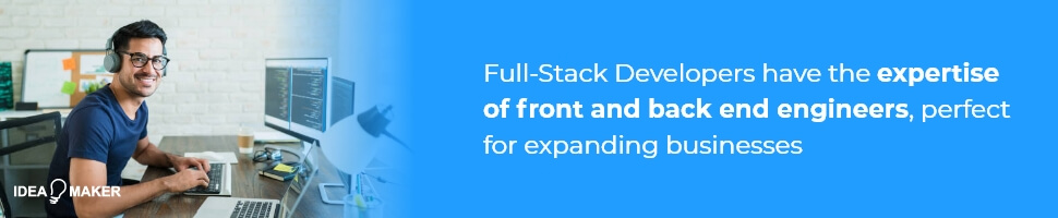 Full-Stack Developers have the expertise of front and back end engineers, perfect for expanding businesses