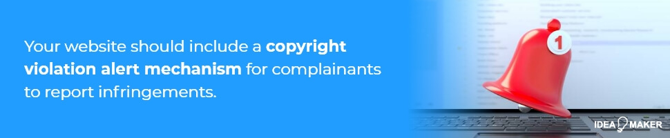 Your website should include a copyright violation alert mechanism for complainants to report infringements.
