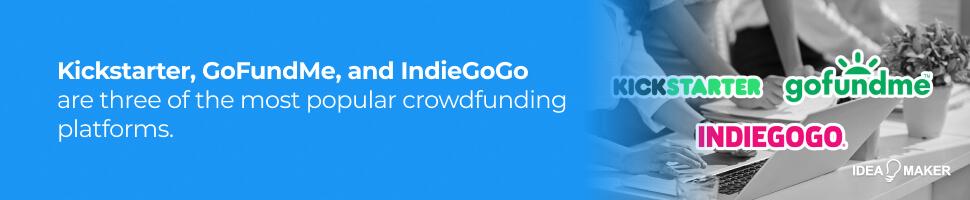 Kickstarter , GoFundMe, and IndieGoGo