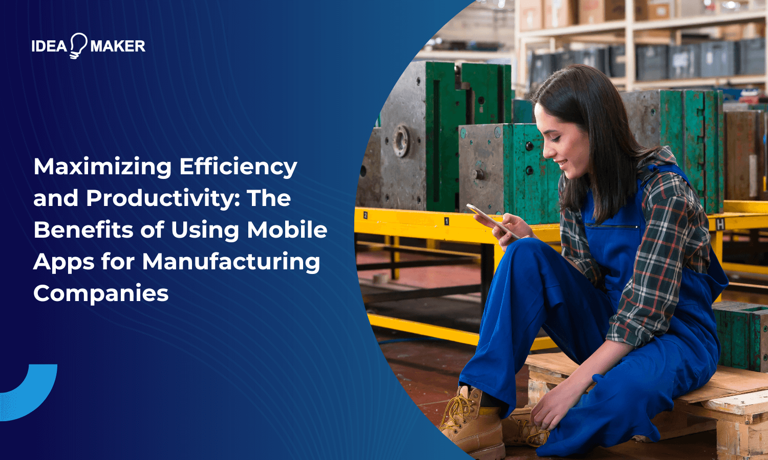Maximizing Efficiency and Productivity The Benefits of Using Mobile Apps for Manufacturing Companies